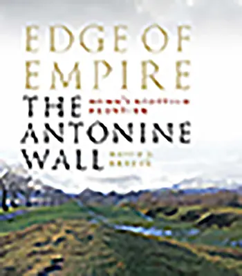 Frontière de l'Empire, la frontière écossaise de Rome : Le mur d'Antonin - Edge of Empire, Rome's Scottish Frontier: The Antonine Wall