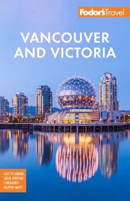 Fodor's Vancouver & Victoria : Avec Whistler, l'île de Vancouver et la vallée de l'Okanagan - Fodor's Vancouver & Victoria: With Whistler, Vancouver Island & the Okanagan Valley