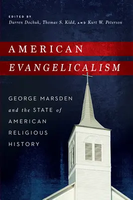 L'évangélisme américain : George Marsden et l'état de l'histoire religieuse américaine - American Evangelicalism: George Marsden and the State of American Religious History