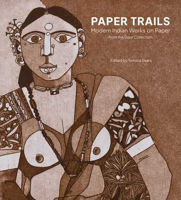 Pistes de papier : Œuvres indiennes modernes sur papier de la collection Gaur - Paper Trails: Modern Indian Works on Paper from the Gaur Collection