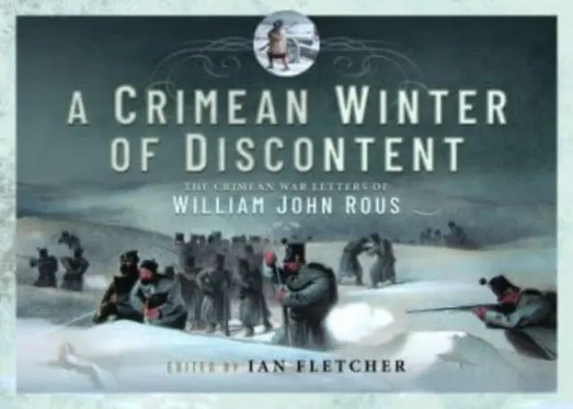 Un hiver de mécontentement en Crimée : Les lettres de William John Rous sur la guerre de Crimée - A Crimean Winter of Discontent: The Crimean War Letters of William John Rous
