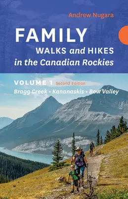 Family Walks & Hikes Canadian Rockies - 2e édition, volume 1 : Bragg Creek - Kananaskis - Bow Valley - Family Walks & Hikes Canadian Rockies - 2nd Edition, Volume 1: Bragg Creek - Kananaskis - Bow Valley