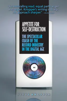 L'appétit d'autodestruction : L'effondrement spectaculaire de l'industrie du disque à l'ère numérique - Appetite for Self-Destruction: The Spectacular Crash of the Record Industry in the Digital Age