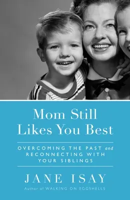 Maman t'aime toujours mieux : Surmonter le passé et se reconnecter avec ses frères et sœurs - Mom Still Likes You Best: Overcoming the Past and Reconnecting with Your Siblings
