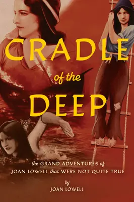 Le berceau des profondeurs : Les grandes aventures de Joan Lowell qui n'étaient pas tout à fait vraies - Cradle of the Deep: The Grand Adventures of Joan Lowell That Were Not Quite True