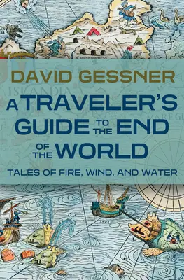 Guide du voyageur au bout du monde : Histoires de feu, de vent et d'eau - A Traveler's Guide to the End of the World: Tales of Fire, Wind, and Water