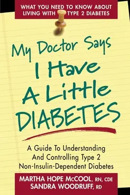 Mon médecin dit que j'ai un peu de diabète : Un guide pour comprendre et contrôler le diabète de type 2 non insulino-dépendant - My Doctor Says I Have a Little Diabetes: A Guide to Understanding and Controlling Type 2 Non-Insulin-Dependent Diabetes