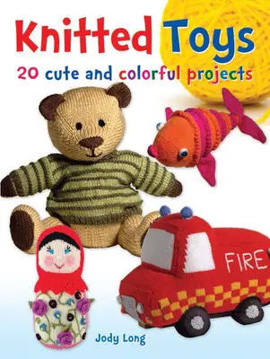 Jouets tricotés : 20 projets mignons et colorés - Knitted Toys: 20 Cute and Colorful Projects