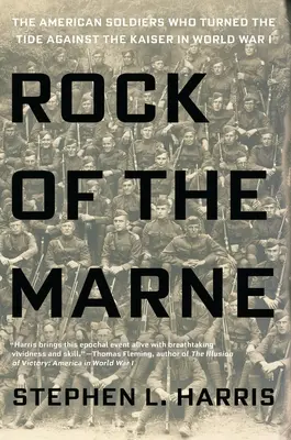 Le rocher de la Marne : Les soldats américains qui ont renversé la vapeur contre le Kaiser pendant la Première Guerre mondiale - Rock of the Marne: The American Soldiers Who Turned the Tide Against the Kaiser in World War I