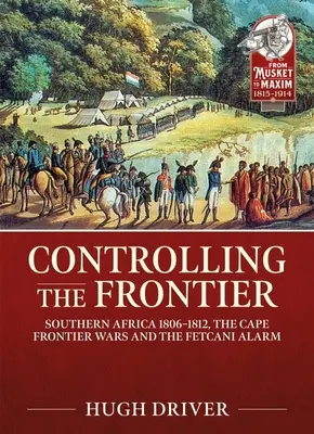 Contrôle de la frontière : l'Afrique australe 1806-1828, les guerres frontalières du Cap et l'alarme des Fetcani - Controlling the Frontier: Southern Africa 1806-1828, the Cape Frontier Wars and the Fetcani Alarm