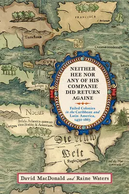 Ni lui ni aucun de ses compagnons ne sont revenus : L'échec des colonies dans les Caraïbes et en Amérique latine, 1492-1865 - Neither Hee Nor Any of His Companie Did Return Againe: Failed Colonies in the Caribbean and Latin America, 1492-1865