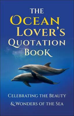 Le livre de citations de l'amoureux des océans : Une collection inspirée célébrant la beauté et les merveilles de la mer - The Ocean Lover's Quotation Book: An Inspired Collection Celebrating the Beauty & Wonders of the Sea