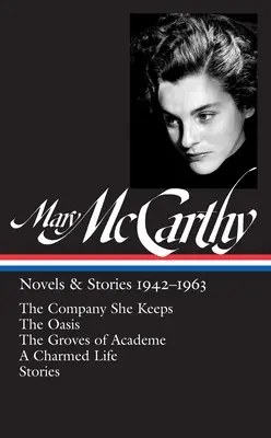 Mary McCarthy : Romans et récits 1942-1963 (Loa n°290) : The Company She Keeps / The Oasis / The Groves of Academe / A Charmed Life / Stories - Mary McCarthy: Novels & Stories 1942-1963 (Loa #290): The Company She Keeps / The Oasis / The Groves of Academe / A Charmed Life / Stories