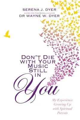 Don't Die With Your Music Still in You - My Experience Growing Up with Spiritual Parents (Ne meurs pas avec ta musique toujours en toi - Mon expérience de la croissance avec des parents spirituels) - Don't Die With Your Music Still in You - My Experience Growing Up with Spiritual Parents