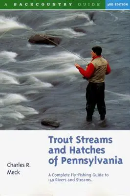 Trout Streams and Hatches of Pennsylvania : Un guide complet de pêche à la mouche pour 140 cours d'eau - Trout Streams and Hatches of Pennsylvania: A Complete Fly-Fishing Guide to 140 Streams