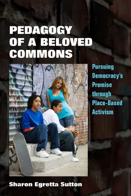 Pédagogie d'un bien commun bien-aimé : Poursuivre la promesse de la démocratie par l'activisme local - Pedagogy of a Beloved Commons: Pursuing Democracy's Promise Through Place-Based Activism