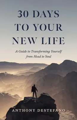 30 jours pour une nouvelle vie : Un guide pour se transformer de la tête à l'âme - 30 Days to Your New Life: A Guide to Transforming Yourself from Head to Soul