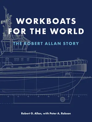 Des bateaux de travail pour le monde entier : L'histoire de Robert Allan - Workboats for the World: The Robert Allan Story