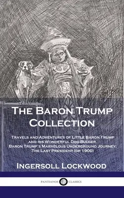 Collection Baron Trump : Voyages et aventures du petit baron Trump et de son merveilleux chien Bulger, Le merveilleux voyage souterrain du baron Trump - Baron Trump Collection: Travels and Adventures of Little Baron Trump and his Wonderful Dog Bulger, Baron Trump's Marvelous Underground Journey