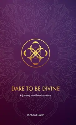 Osez la Divinité : Un voyage dans le miraculeux - Dare to be Divine: A journey into the miraculous