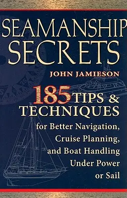 Secrets de navigation : 185 conseils et techniques pour une meilleure navigation, un meilleur plan de croisière et une meilleure manœuvre du bateau, qu'il soit à moteur ou à voile. - Seamanship Secrets: 185 Tips & Techniques for Better Navigation, Cruise Planning, and Boat Handling Under Power or Sail