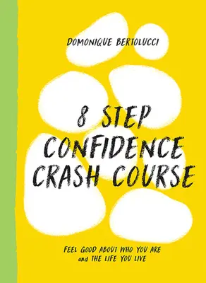 Cours accéléré sur la confiance en 8 étapes : Se sentir bien dans sa peau et dans sa vie - 8 Step Confidence Crash Course: Feel Good about Who You Are and the Life You Live