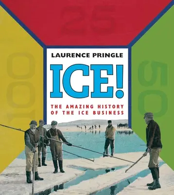 La glace ! l'histoire étonnante : L'étonnante histoire du commerce de la glace - Ice! the Amazing History: The Amazing History of the Ice Business