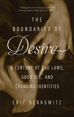 Les frontières du désir : un siècle de mauvaises lois, de bon sexe et d'identités en mutation - The Boundaries of Desire: A Century of Bad Laws, Good Sex and Changing Identities