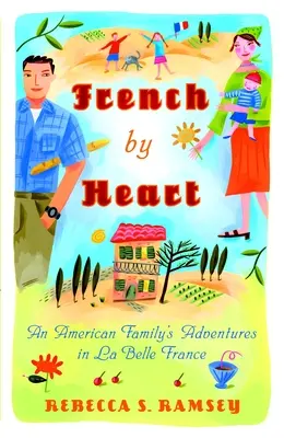 Le français par cœur : Les aventures d'une famille américaine dans la Belle France - French by Heart: An American Family's Adventures in La Belle France