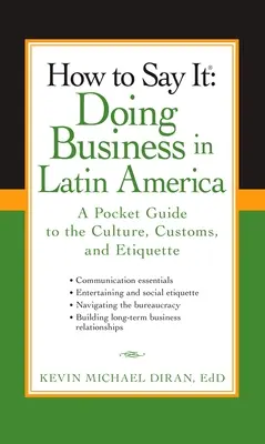 Comment le dire : Faire des affaires en Amérique latine : Un guide de poche sur la culture, les coutumes et l'étiquette - How to Say It: Doing Business in Latin America: A Pocket Guide to the Culture, Customs, and Etiquette