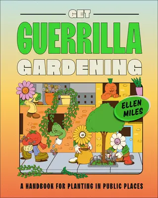 Get Guerrilla Gardening : Un manuel pour planter dans les lieux publics - Get Guerrilla Gardening: A Handbook for Planting in Public Places