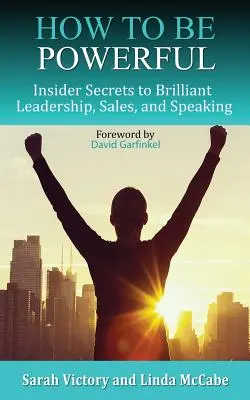 Comment être puissant : Secrets d'initiés pour un leadership, des ventes et des discours brillants - How to Be Powerful: Insider Secrets to Brilliant Leadership, Sales, and Speaking