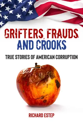 Escrocs, fraudeurs et fraudeurs : Histoires vraies de la corruption américaine - Grifters, Frauds, and Crooks: True Stories of American Corruption