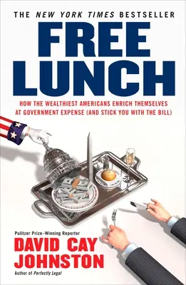 Free Lunch : Comment les Américains les plus riches s'enrichissent aux frais de l'État (et vous font payer la facture) - Free Lunch: How the Wealthiest Americans Enrich Themselves at Government Expense (and Stick You with the Bill)