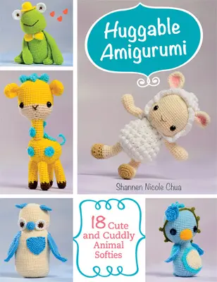 Huggable Amigurumi - 18 animaux mignons et câlins - Huggable Amigurumi - 18 Cute and Cuddly Animal Softies