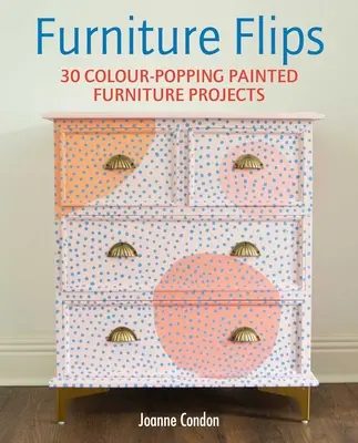 Furniture Flips : 25 projets de meubles peints vifs et éclatants - Furniture Flips: 25 Bright and Vibrant Painted Furniture Projects