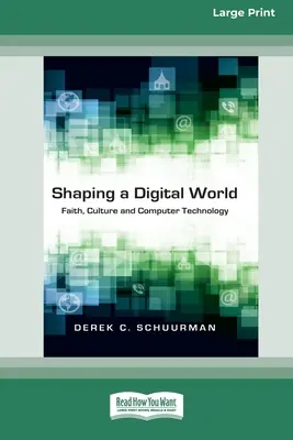 Façonner un monde numérique : Foi, culture et technologie informatique (16pt Large Print Edition) - Shaping a Digital World: Faith, Culture and Computer Technology (16pt Large Print Edition)