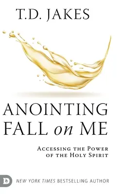 L'onction tombe sur moi : Accéder à la puissance du Saint-Esprit - Anointing Fall On Me: Accessing the Power of the Holy Spirit
