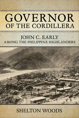 Gouverneur de la Cordillère : John C. Early parmi les Highlanders philippins - Governor of the Cordillera: John C. Early Among the Philippine Highlanders