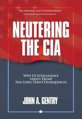 Neutraliser la CIA : Pourquoi les services de renseignement américains contre Trump ont des conséquences à long terme - Neutering the CIA: Why US Intelligence Versus Trump Has Long-Term Consequences