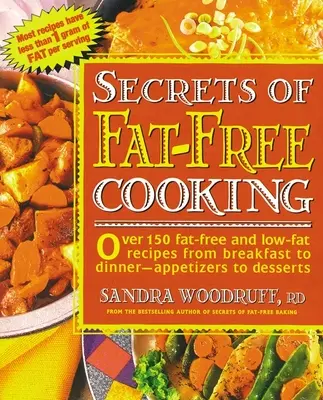 Secrets de la cuisine sans graisse : Plus de 150 recettes sans ou avec peu de matières grasses, du petit-déjeuner au dîner, des entrées aux desserts. - Secrets of Fat-Free Cooking: Over 150 Fat-Free and Low-Fat Recipes from Breakfast to Dinner -- Appetizers to Desserts