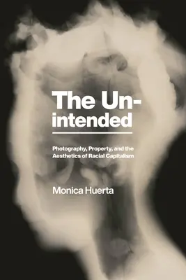 The Unintended : Photographie, propriété et esthétique du capitalisme racial - The Unintended: Photography, Property, and the Aesthetics of Racial Capitalism