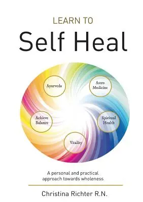 Apprendre à s'auto-guérir : une approche personnelle et pratique vers la plénitude - Learn to Self Heal: A personal and practical approach towards wholeness