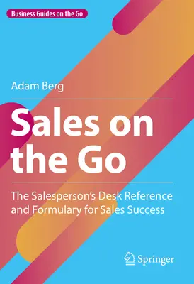 Sales on the Go : The Salesperson's Desk Reference and Formulary for Sales Success (La vente en mouvement : le manuel du vendeur et le formulaire de la réussite commerciale) - Sales on the Go: The Salesperson's Desk Reference and Formulary for Sales Success