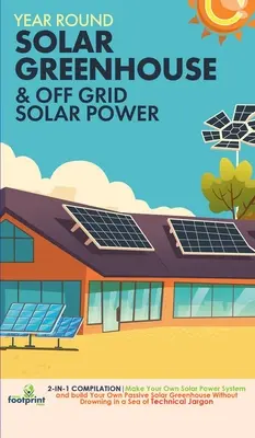 Énergie solaire hors réseau et serre solaire pour toute l'année : Compilation 2-en-1 Fabriquez votre propre système d'énergie solaire et construisez votre propre serre solaire passive Wi - Off Grid Solar Power & Year Round Solar Greenhouse: 2-in-1 Compilation Make Your Own Solar Power System and build Your Own Passive Solar Greenhouse Wi