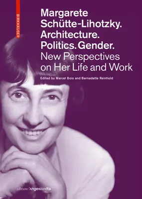 Margarete Schtte-Lihotzky. Architecture. Politique. Genre : Nouvelles perspectives sur sa vie et son œuvre - Margarete Schtte-Lihotzky. Architecture. Politics. Gender.: New Perspectives on Her Life and Work