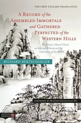 Un registre des immortels réunis et des parfaits rassemblés des collines de l'Ouest : Le classique taoïste de Shi Jianwu sur l'alchimie interne et la culture de l'esprit. - A Record of the Assembled Immortals and Gathered Perfected of the Western Hills: Shi Jianwu's Daoist Classic on Internal Alchemy and the Cultivation o