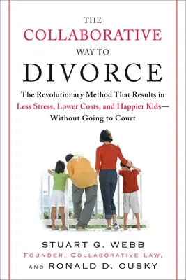 La méthode collaborative de divorce : La méthode révolutionnaire qui permet de réduire le stress, de diminuer les coûts et de rendre les enfants plus heureux, sans passer par le tribunal. - The Collaborative Way to Divorce: The Revolutionary Method That Results in Less Stress, Lowercosts, and Happier KI Ds--Without Going to Court