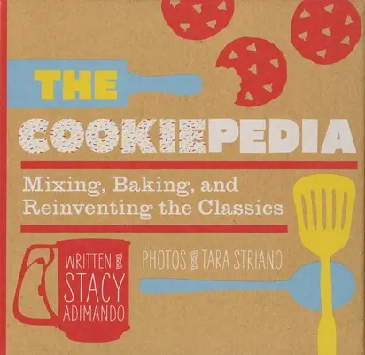 La Cookiepedia : Mélanger, cuisiner et réinventer les classiques - The Cookiepedia: Mixing Baking, and Reinventing the Classics