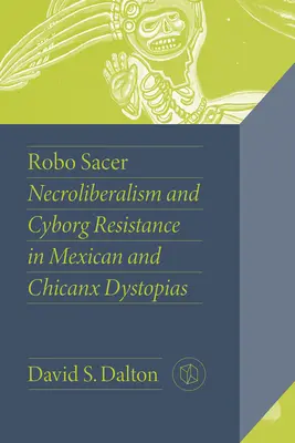 Robo Sacer : Nécrolibéralisme et résistance cyborg dans les dystopies mexicaines et chicanx - Robo Sacer: Necroliberalism and Cyborg Resistance in Mexican and Chicanx Dystopias